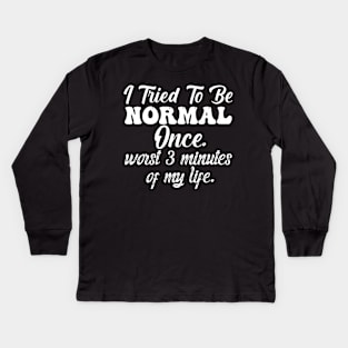 I Tried To Be Normal Once Worst 3 Minutes Of My Life Kids Long Sleeve T-Shirt